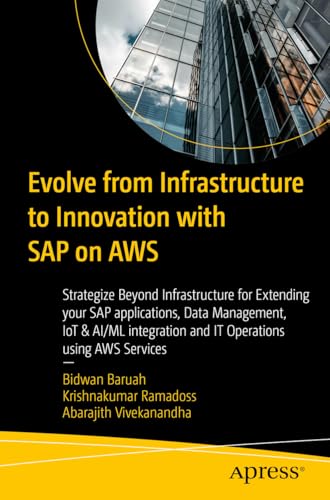 Evolve from Infrastructure to Innovation with SAP on AWS: Strategize Beyond Infrastructure for Extending your SAP applications, Data Management, IoT & ... and IT Operations using AWS Services von Apress