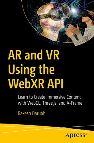 AR and VR Using the WebXR API: Learn to Create Immersive Content with WebGL, Three.js, and A-Frame von Apress