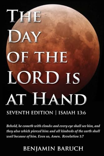 The Day of the LORD is at Hand: 7th Edition - Behold, he cometh with clouds: and every eye shall see him, and they also which pierced him: and all kindred's of the earth shall wail because of him.