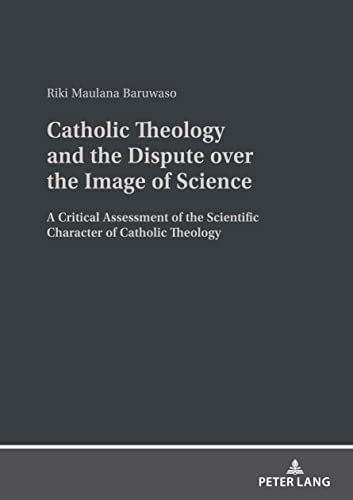 Catholic Theology and the Dispute over the Image of Science: A critical assessment of the scientific character of Catholic theology von Peter Lang