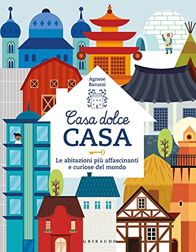 Casa dolce casa. Le abitazioni più affascinanti e curiose del mondo (Enciclopedia per ragazzi)