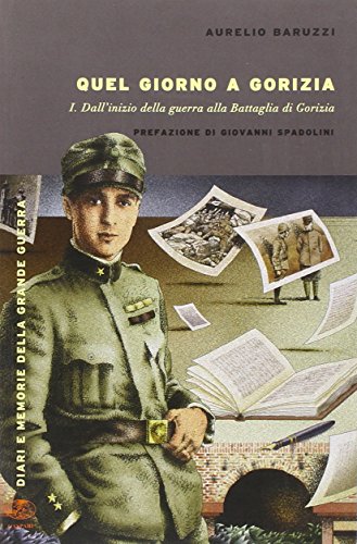 Quel giorno a Gorizia. I. Dall'inizio della guerra alla battaglia di Gorizia (Diari e memorie della Grande Guerra)