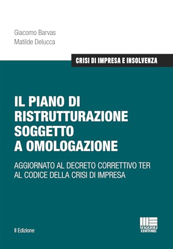 Il piano di ristrutturazione soggetto a omologazione. Aggiornato al decreto correttivo TER al codice della crisi di impresa (Crisi di impresa e insolvenza) von Maggioli Editore