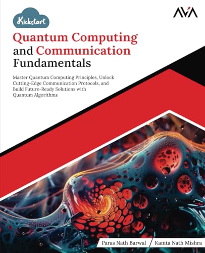 Kickstart Quantum Computing and Communication Fundamentals: Master Quantum Computing Principles, Unlock Cutting-Edge Communication Protocols, and ... with Quantum Algorithms (English Edition) von Orange Education Pvt Ltd