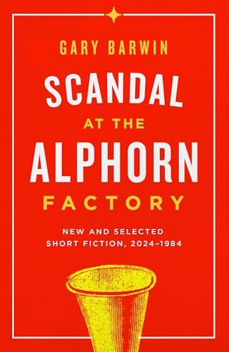 Scandal at the Alphorn Factory: New and Selected Short Fiction, 2024–1984 von Assembly Press