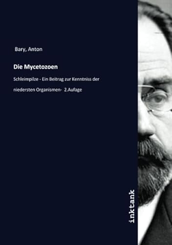 Die Mycetozoen: Schleimpilze - Ein Beitrag zur Kenntniss der niedersten Organismen- 2.Aufage Die Mycetozoen: Schleimpilze - Ein Beitrag zur Kenntniss der niedersten Organismen- 2.Aufage