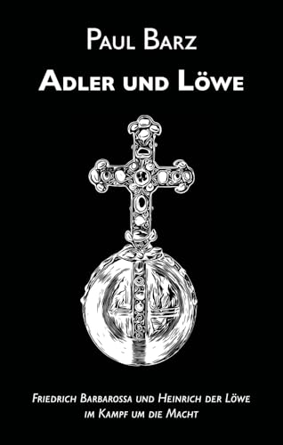 Adler und Löwe: Friedrich Barbarossa und Heinrich der Löwe im Kampf um die Macht von Edition Vestigo Leonis