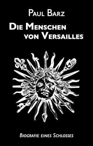 Die Menschen von Versailles: Biografie eines Schlosses von Edition Vestigo Leonis