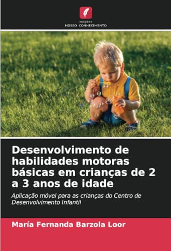 Desenvolvimento de habilidades motoras básicas em crianças de 2 a 3 anos de idade: Aplicação móvel para as crianças do Centro de Desenvolvimento Infantil von Edições Nosso Conhecimento