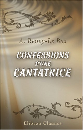 Confessions d'une cantatrice: Avec une préface de M. Arsène Houssaye von Adamant Media Corporation