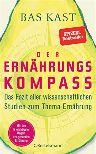 Der Ernährungskompass: Das Fazit aller wissenschaftlichen Studien zum Thema Ernährung - Mit den 12 wichtigsten Regeln der gesunden Ernährung