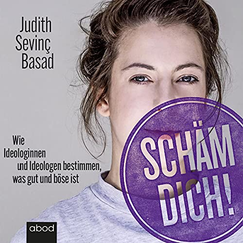 Schäm dich!: Wie Ideologinnen und Ideologen bestimmen, was gut und böse ist