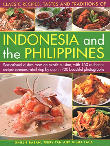 Classic Recipes, Tastes and Traditions of Indonesia: Sensational Dishes from an Exotic Cuisine, with 150 Authentic Recipes Demonstrated Step-By-Step ... Step-By-Step in 700 Beautiful Photographs