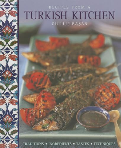 Recipes from a Turkish Kitchen: Traditions, Ingredients, Tastes, Techniques