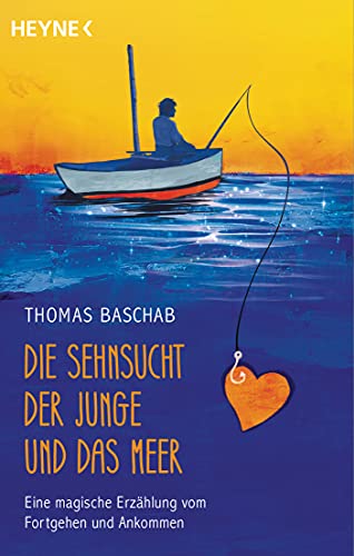 Die Sehnsucht, der Junge und das Meer: Eine magische Erzählung vom Fortgehen und Ankommen von HEYNE