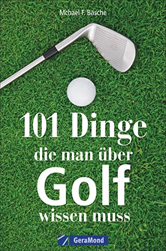 101 Dinge, die man über Golf wissen. Das ideale Geschenkbuch für den Golfer. Informatives und Kurioses 101 Dinge, die man über Golf wissen. Das ideale Geschenkbuch für den Golfer. Informatives und Kurioses von GeraMond