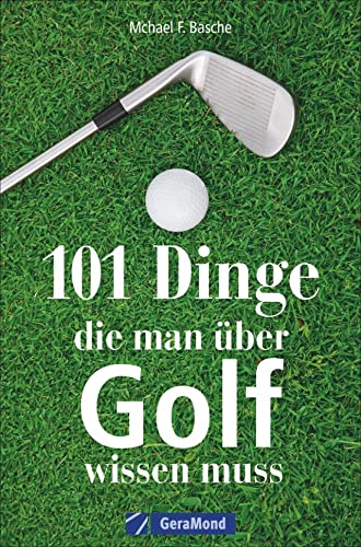 101 Dinge, die man über Golf wissen. Das ideale Geschenkbuch für den Golfer. Informatives und Kurioses