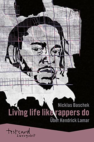 Kendrick Lamar: Living life like rappers do: Über Kendrick Lamar (testcard zwergobst)