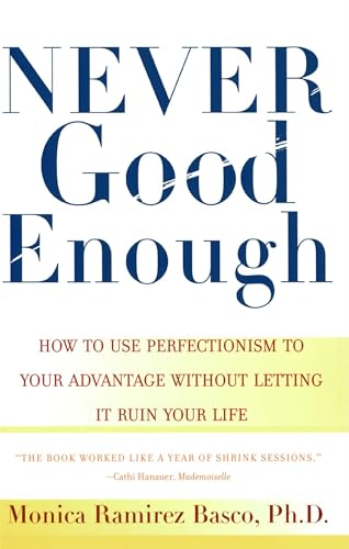 Never Good Enough: How to use Perfectionism to Your Advantage Without Letting it Ruin Your Life