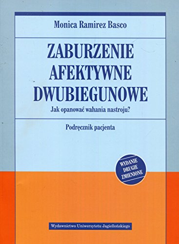 Zaburzenia afektywne dwubiegunowe Jak opanowac wahania nastroju: Jak opanować wahania nastroju. Podręcznik pacjenta (PSYCHIATRIA I PSYCHOTERAPIA)