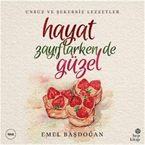 Hayat Zayiflarken de Güzel: Unsuz ve Sekersiz Lezzetler: Unsuz ve Şekersiz Lezzetler