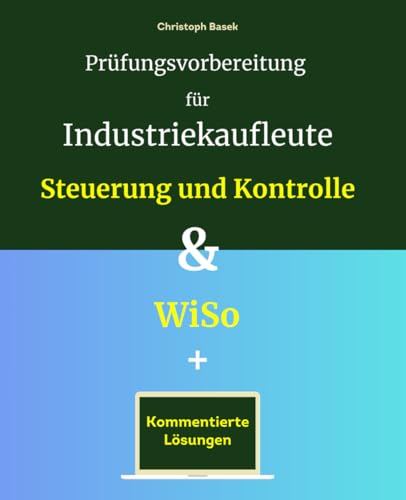 Prüfungsvorbereitung für Industriekaufleute - Steuerung und Kontrolle & WiSo von Independently published