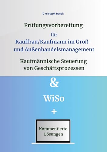 Prüfungsvorbereitung für Kauffrau/Kaufmann im Groß- und Außenhandelsmanagement - Kaufmännische Steuerung von Geschäftsprozessen & WiSo von tolino media