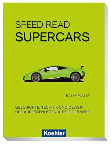 Speed Read Supercars: Geschichte, Technik und Design der aufregendsten Autos der Welt