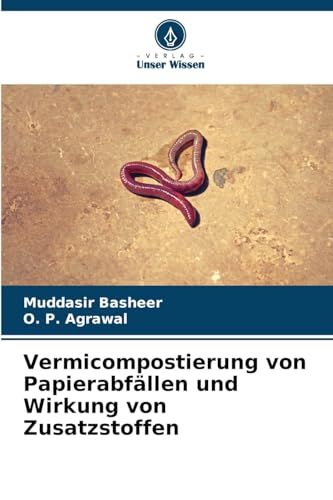 Vermicompostierung von Papierabfällen und Wirkung von Zusatzstoffen: DE von Verlag Unser Wissen
