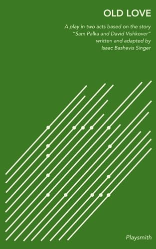 Old Love: A Play in Two Acts, Based on Isaac Bashevis Singer’s story, “Sam Palka and David Vishkover” (Isaac Bashevis Singer: Plays, Adaptations, and Dramatizations) von Playsmith
