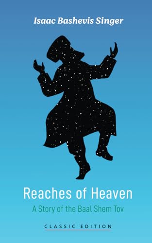 Reaches of Heaven: A Story of the Baal Shem Tov (Isaac Bashevis Singer: Classic Editions)