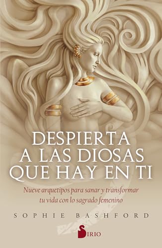 Despierta a Las Diosas Que Hay En Ti: Nueve arquetipos para sanar y transformar tu vida con lo sagrado femenino von SIRIO antenne