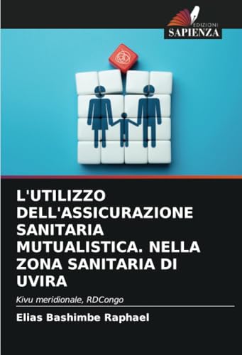 L'UTILIZZO DELL'ASSICURAZIONE SANITARIA MUTUALISTICA. NELLA ZONA SANITARIA DI UVIRA: Kivu meridionale, RDCongo von Edizioni Sapienza