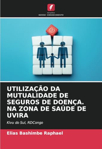 UTILIZAÇÃO DA MUTUALIDADE DE SEGUROS DE DOENÇA. NA ZONA DE SAÚDE DE UVIRA: Kivu do Sul, RDCongo von Edições Nosso Conhecimento
