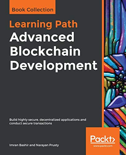 Advanced Blockchain Development: Build highly secure, decentralized applications and conduct secure transactions von Packt Publishing