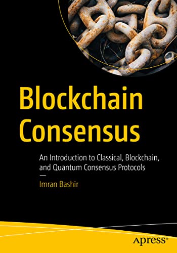 Blockchain Consensus: An Introduction to Classical, Blockchain, and Quantum Consensus Protocols von Apress