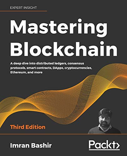 Mastering Blockchain - Third Edition: A deep dive into distributed ledgers, consensus protocols, smart contracts, DApps, cryptocurrencies, Ethereum, and more