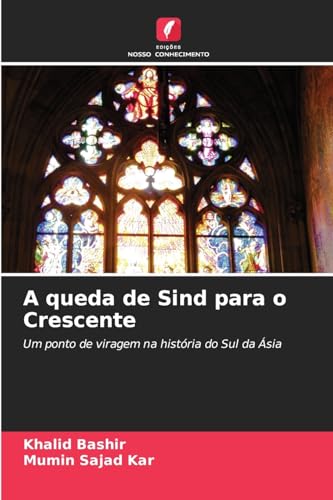 A queda de Sind para o Crescente: Um ponto de viragem na história do Sul da Ásia von Edições Nosso Conhecimento
