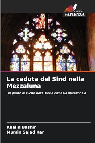 La caduta del Sind nella Mezzaluna: Un punto di svolta nella storia dell'Asia meridionale von Edizioni Sapienza