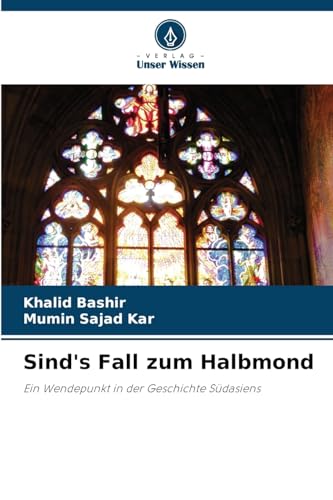 Sind's Fall zum Halbmond: Ein Wendepunkt in der Geschichte Südasiens von Verlag Unser Wissen