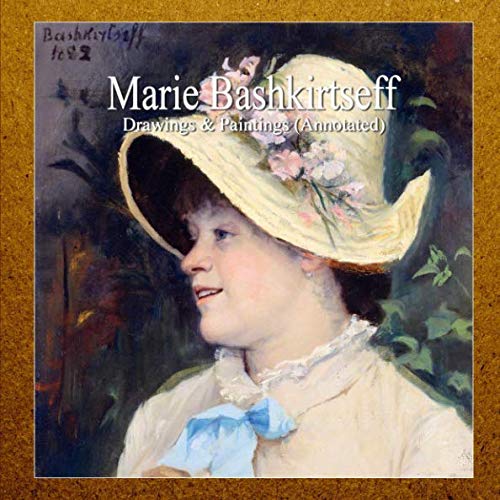 Marie Bashkirtseff: Drawings & Paintings (Annotated)