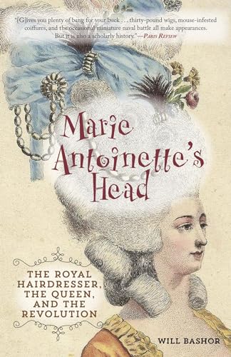 Marie Antoinette's Head: The Royal Hairdresser, the Queen, and the Revolution