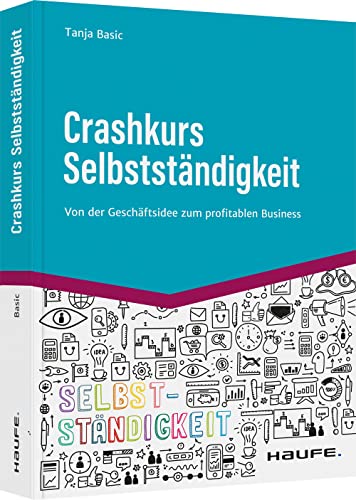 Crashkurs Selbstständigkeit: Von der Geschäftsidee zum profitablen Business (Haufe Fachbuch) von Haufe Lexware GmbH