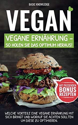 Vegan: Vegane Ernährung - So holen Sie das Optimum heraus!: Welche Vorteile eine vegane Ernährung mit sich bringt und worauf Sie achten sollten um diese zu optimieren. von Independently published