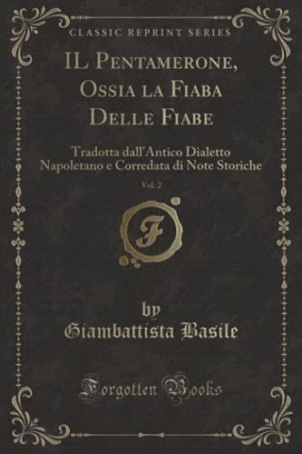 IL Pentamerone, Ossia la Fiaba Delle Fiabe, Vol. 2 (Classic Reprint): Tradotta dall'Antico Dialetto Napoletano e Corredata di Note Storiche von Forgotten Books