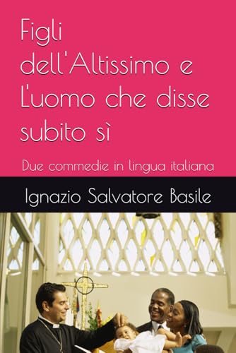 Figli dell'Altissimo e L'uomo che disse subito sì: Due commedie in lingua italiana (Collana Teatro Multilingue, Band 30) von Independently published