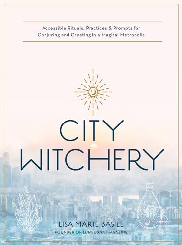 City Witchery: Accessible Rituals, Practices & Prompts for Conjuring and Creating in a Magical Metropolis von becker&mayer! books ISBN