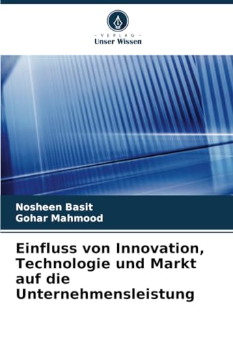 Einfluss von Innovation, Technologie und Markt auf die Unternehmensleistung: DE von Verlag Unser Wissen