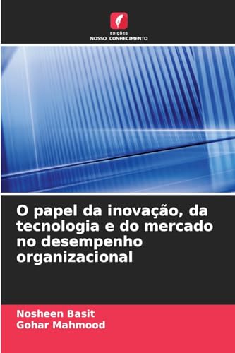 O papel da inovação, da tecnologia e do mercado no desempenho organizacional von Edições Nosso Conhecimento