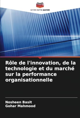 Rôle de l'innovation, de la technologie et du marché sur la performance organisationnelle von Editions Notre Savoir